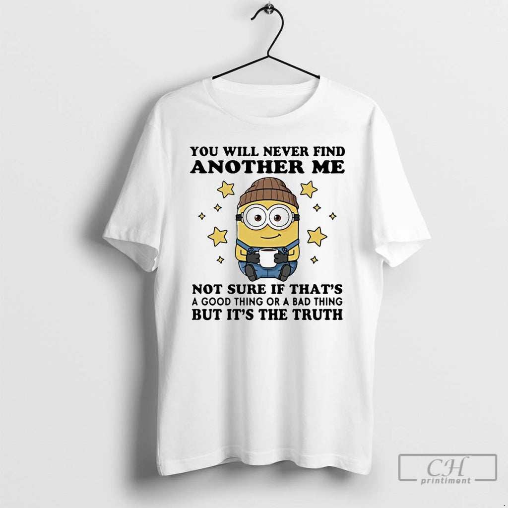 Premium Minion You Will Never Find Another Me Not Sure If Thats A Good Thing