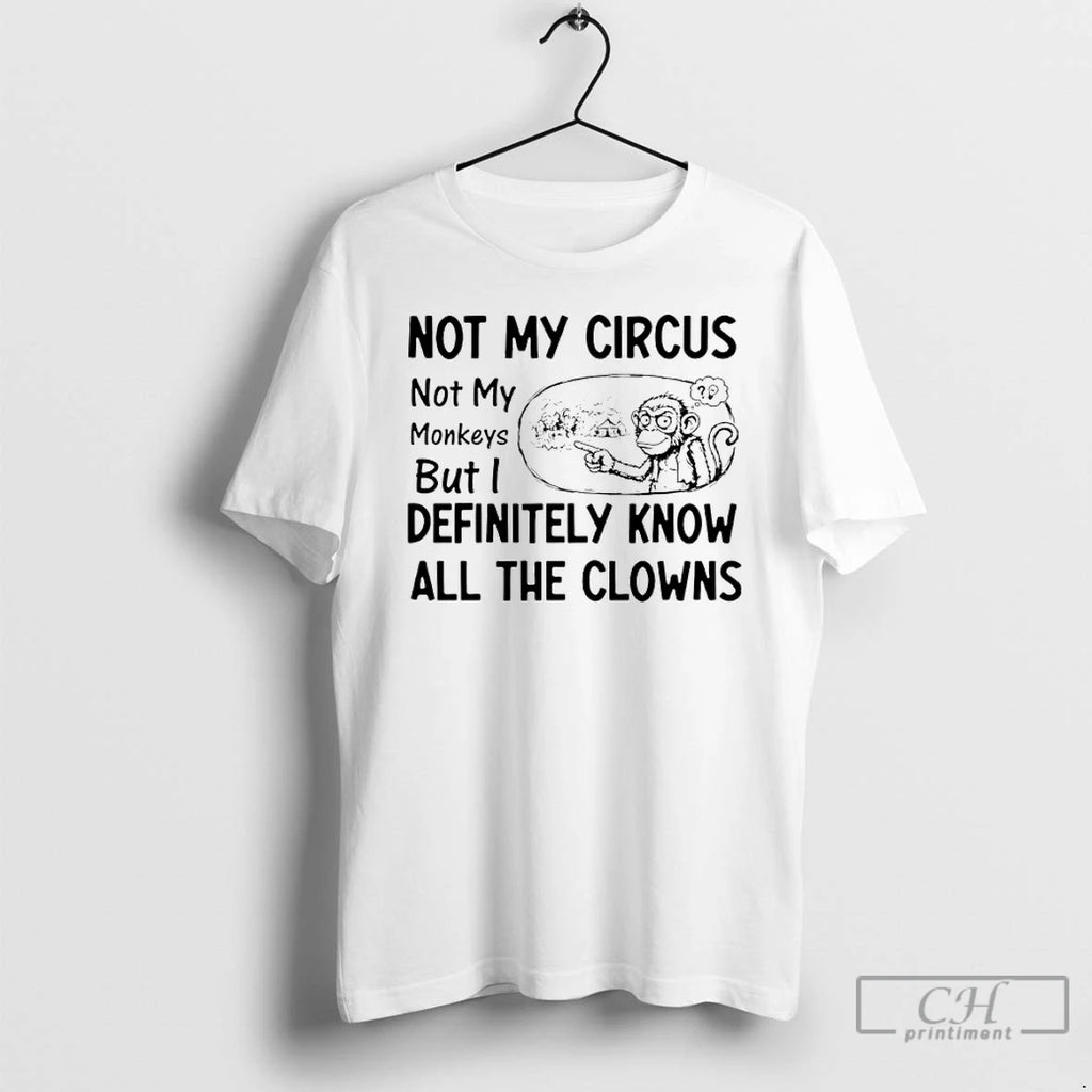 Premium Monkey Not My Circus Not My Monkeys But I Definitely Know All The Clowns
