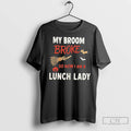 Premium My Broom Broke So Now I Am A Lunch Lady Halloween