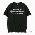 Premium Of Course My Nipples Are Pierced I Am Hot And Gay Tee T Shirts Unisex , , , Long Sleeve Tee