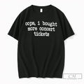 Premium Oops I Bought More Concert Tickets Tee Unisex , , , Long Sleeve Tee