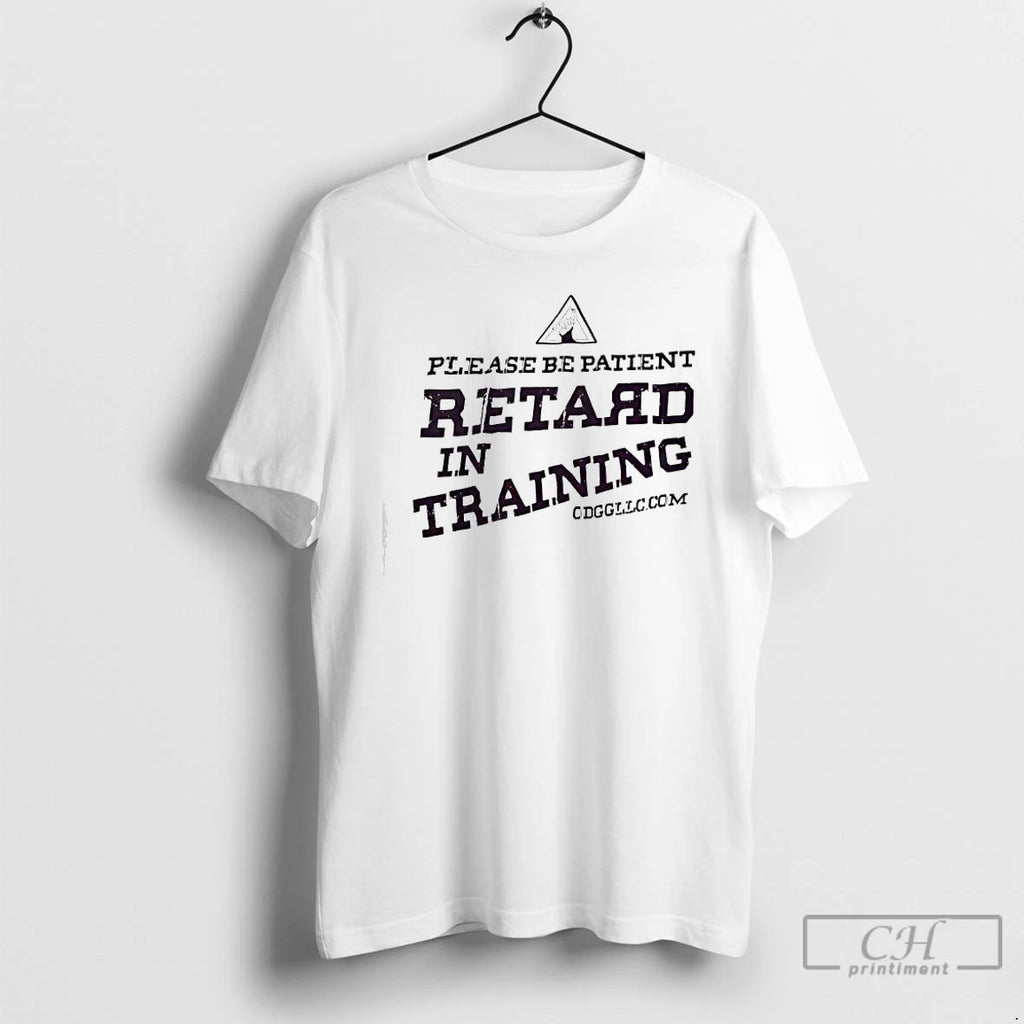 Premium Please Be Patient Retard In Training