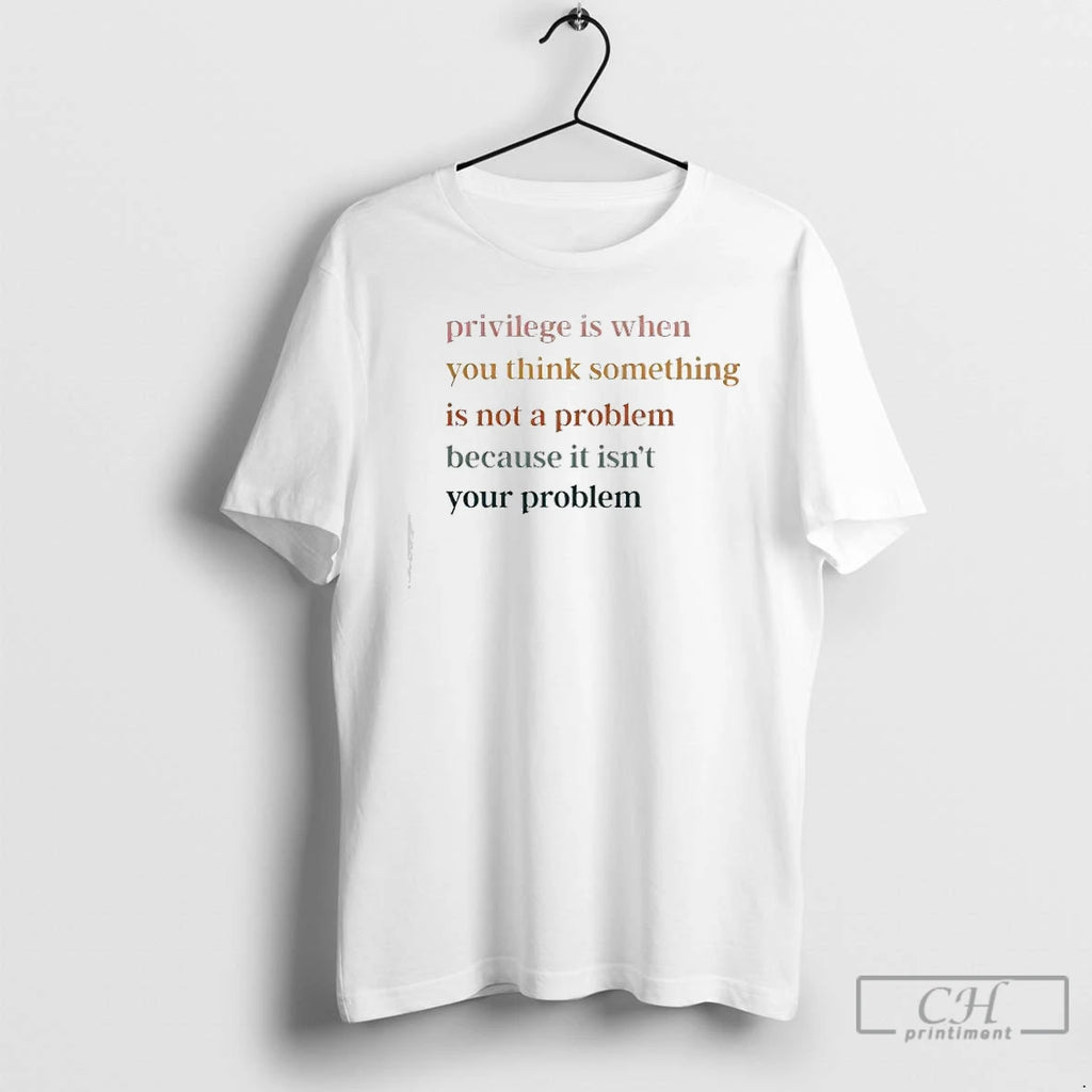 Premium Privilege Is When You Think Something Is Not A Problem Because It Isnt Your