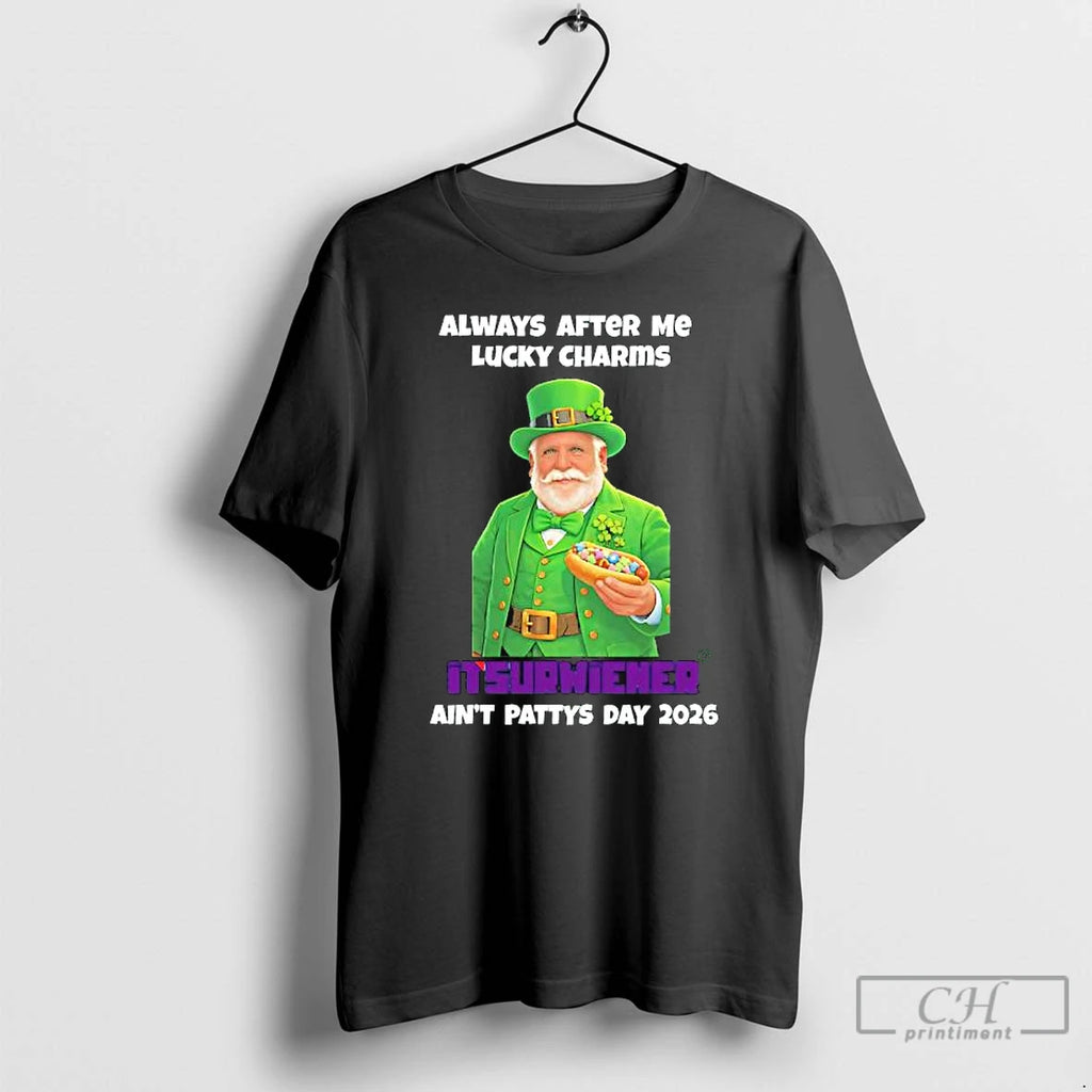 Premium Saint Patricks Day Always After Me Lucky Charms Itsurwiener Aint Pattys Day 2026