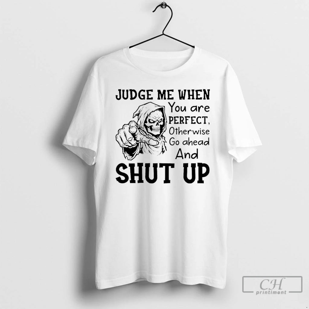 Premium Skeleton Judge Me When You Are Perfect Otherwise Go Ahead And Shut Up