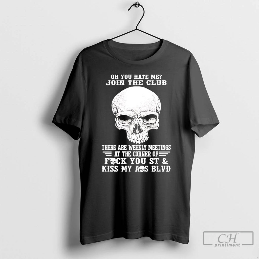 Premium Skull Oh You Hate Me Join The Club There Are Weekly Meetings T Shirts
