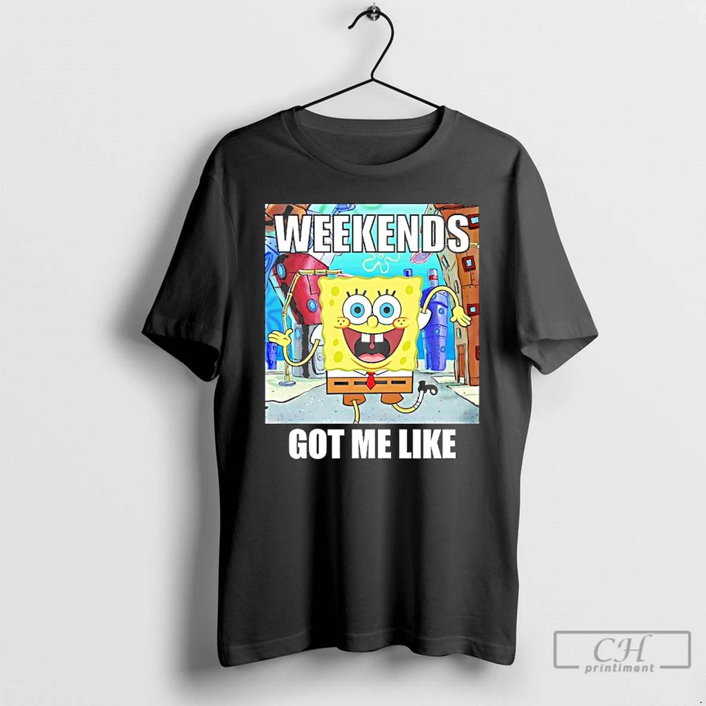 Premium Sponge Weekends Got Me Like