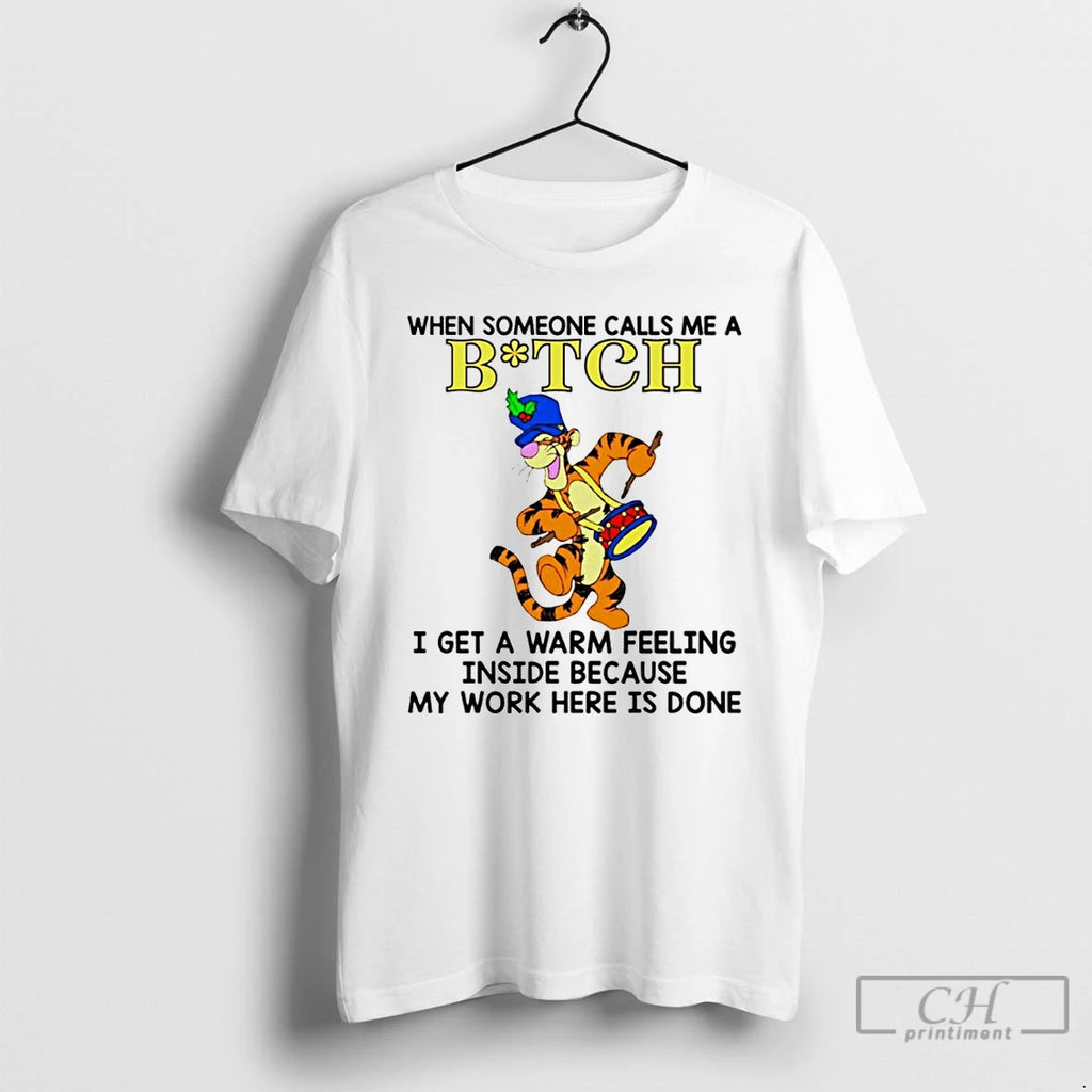 Premium Tigger When Someone Calls Me A Bitch I Get A Warm Feeling Inside Because