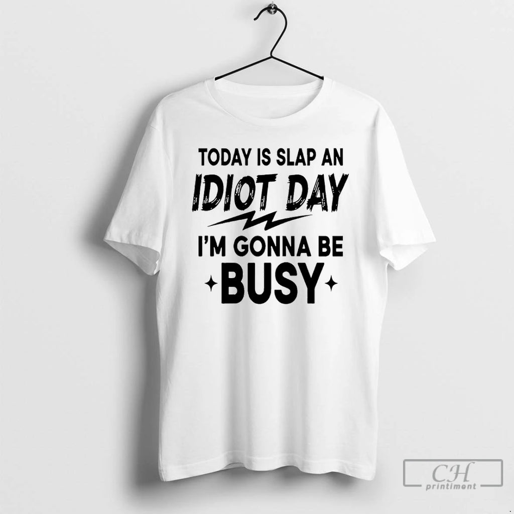 Premium Today Is Slap An Idiot Day Im Gonna Be Busy
