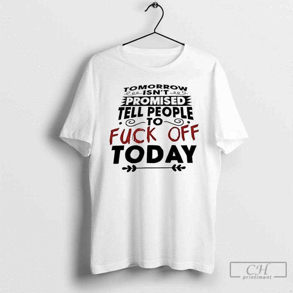 Premium Tomorrow Isnt Promised Tell People To Fuck Off Today