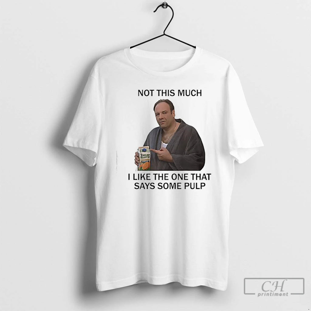 Premium Tony Soprano Not This Much I Like The One That Says Some Pulp The