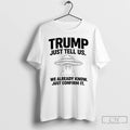 Premium Trump Just Tell Us We Already Know Just Confirm It