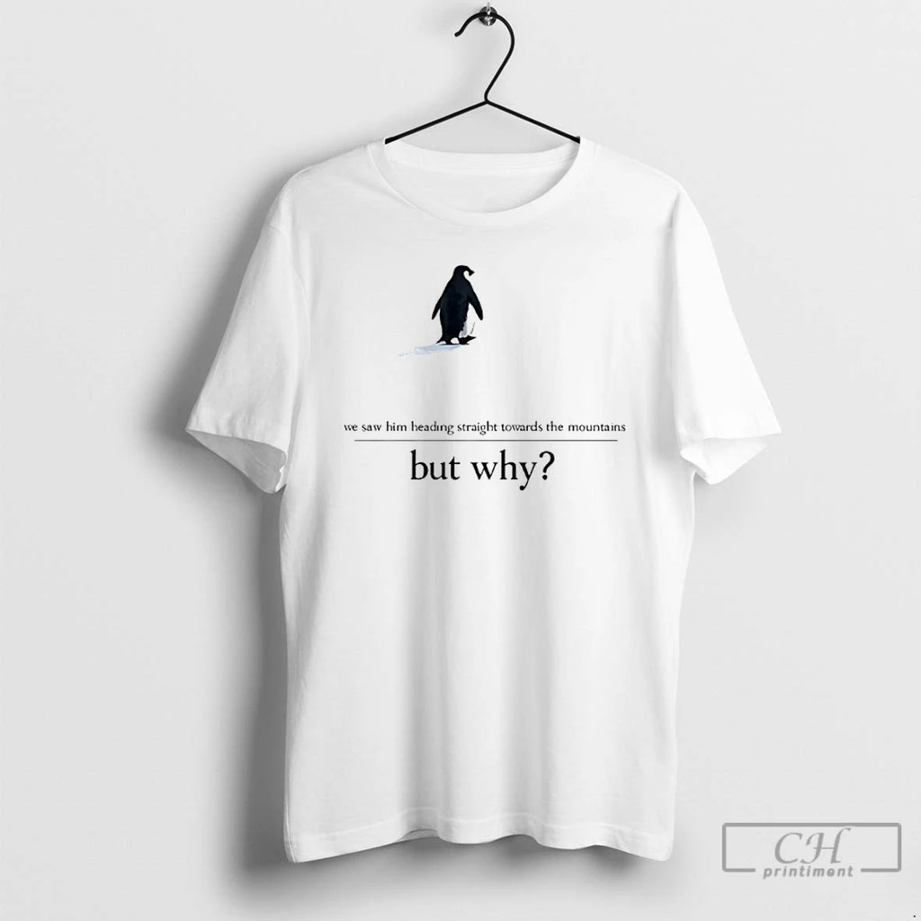Premium We Saw Him Heading Straight But Toward The Mountains Why Penguin T Shirts Sweater