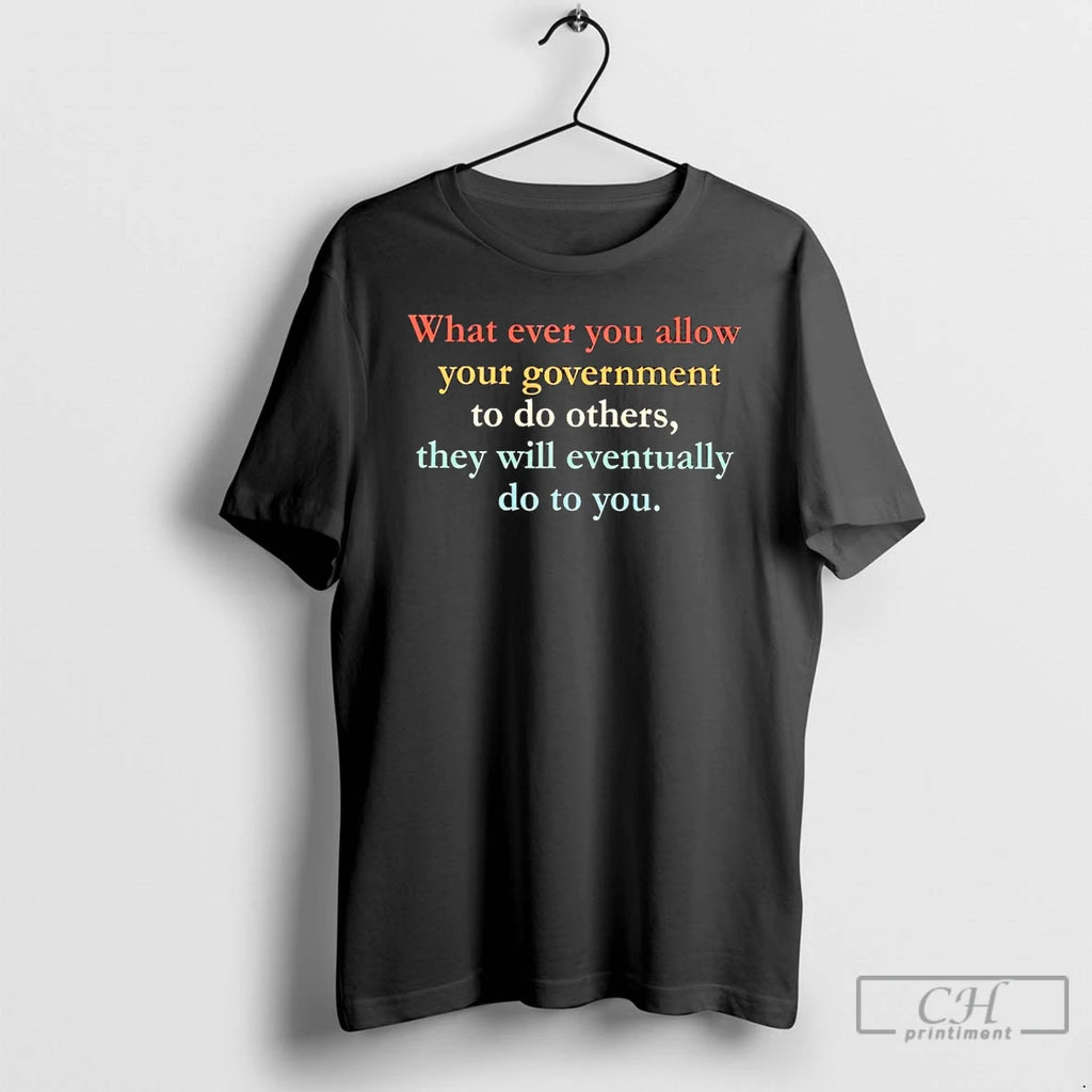Premium Whatever You Allow Your Government To Do Others