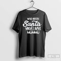 Premium Who Needs Santa When I Have Mummu Finnish Mummu Santa