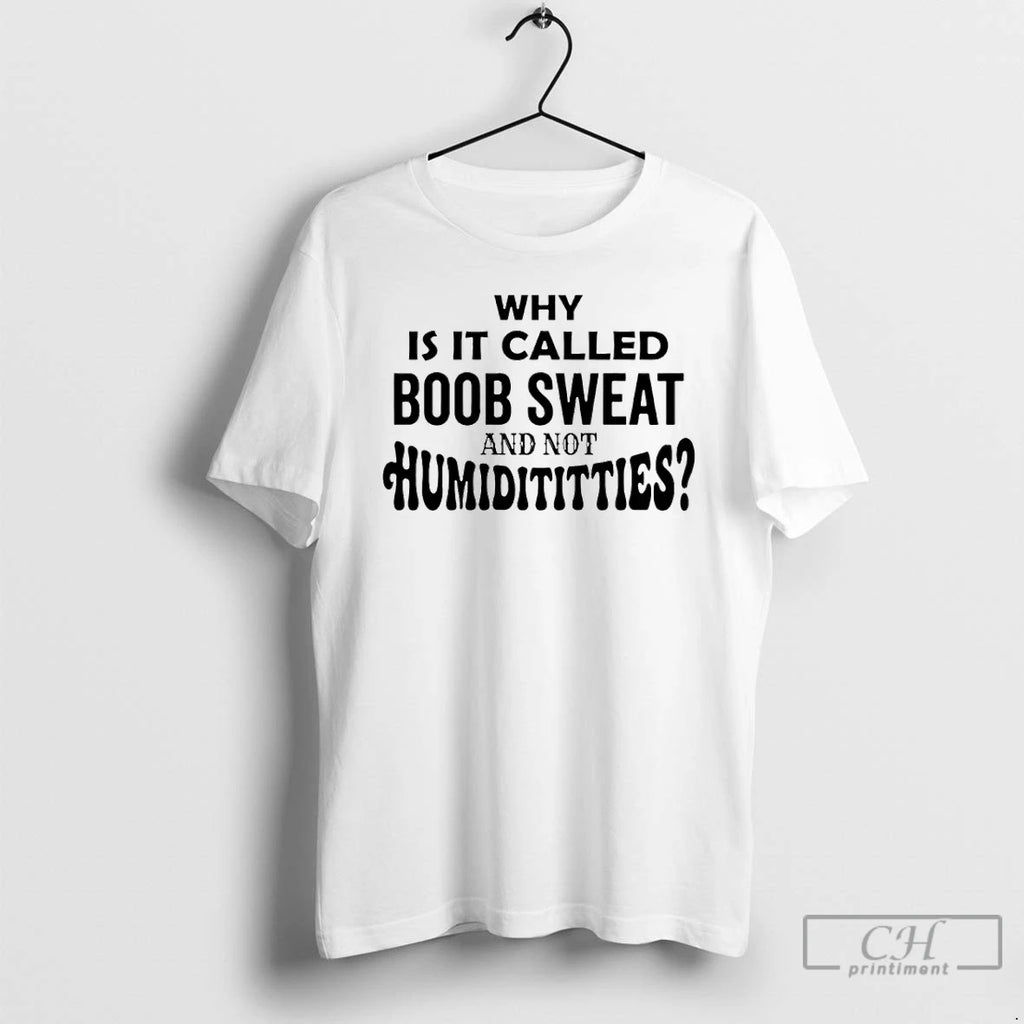 Premium Why Is It Called Boob Sweat And Not Humidititties
