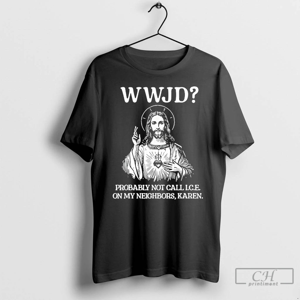 Premium Wwjd Probably Not Call I C E On My Neighbors Karen T Shirts Sweater