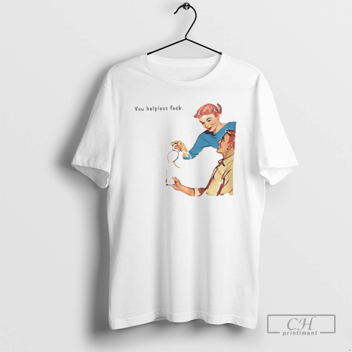 Premium You Helpless Fuck Funny Shirt Sweater