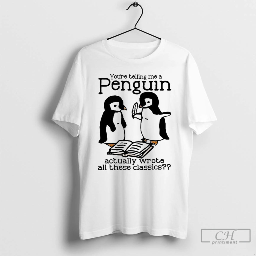 Premium You Re Telling Me A Penguin Actually Wrote All Those Classics T Shirts Sweater