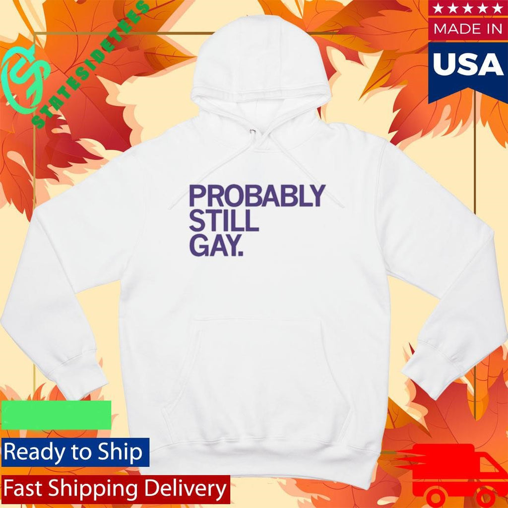 Probably Still Gay Shirt