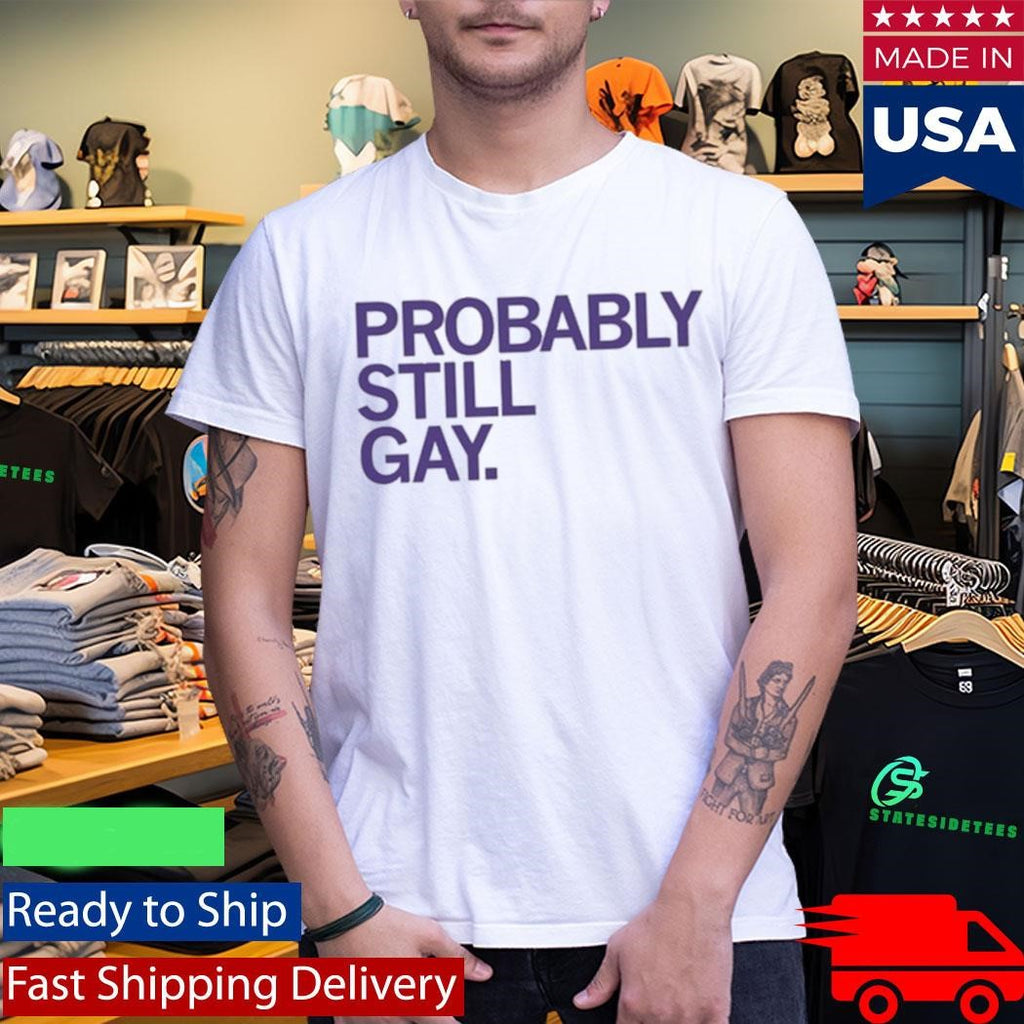 Probably Still Gay Shirt