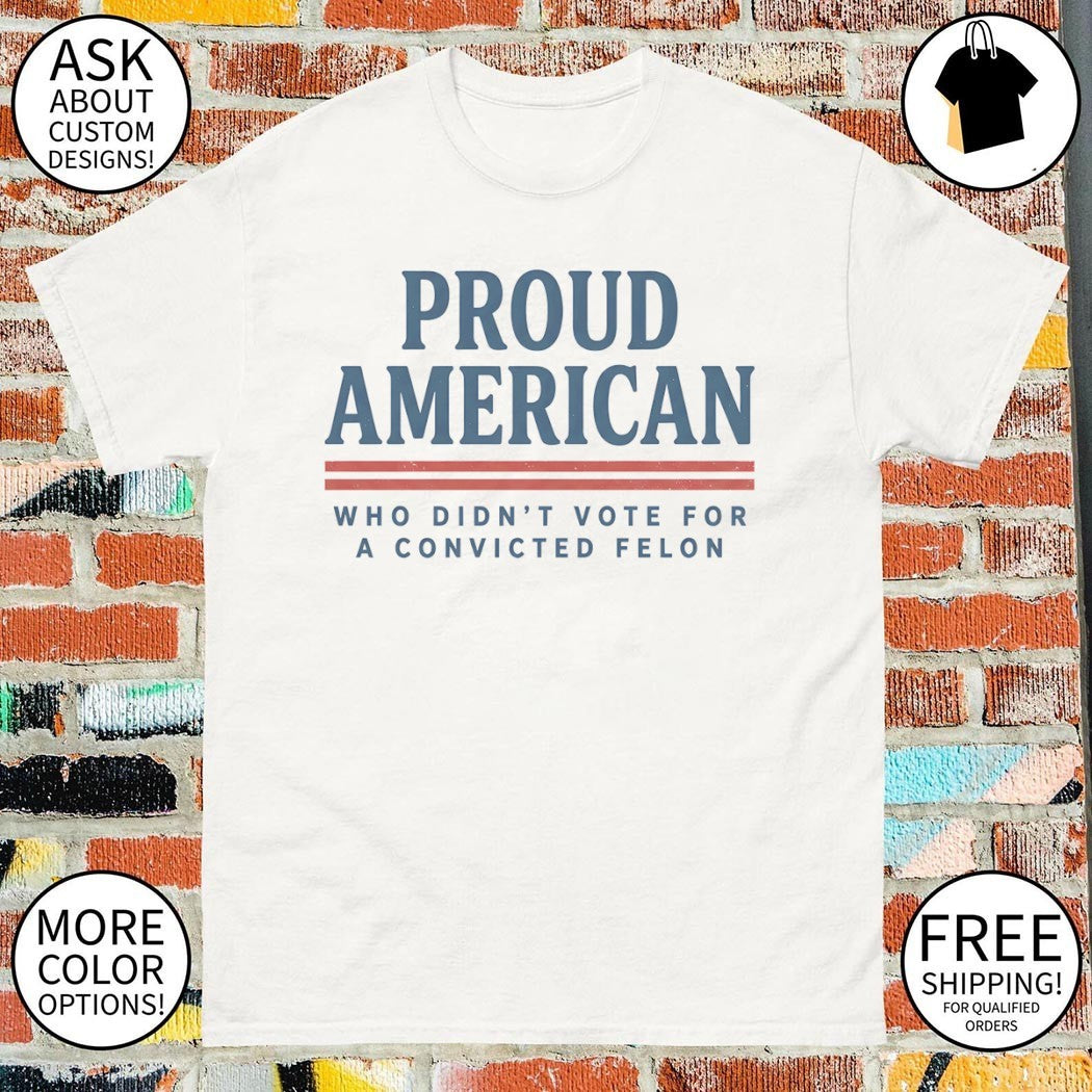 Proud American Who Didn’t Vote For A Convicted Felon USA 4th of July shirt