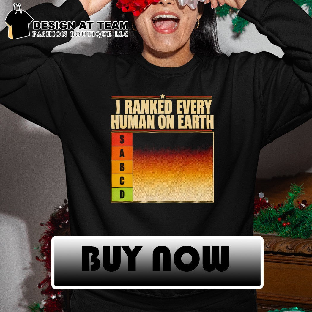 Sabcd I ranked every human on Earth version 2 shirt