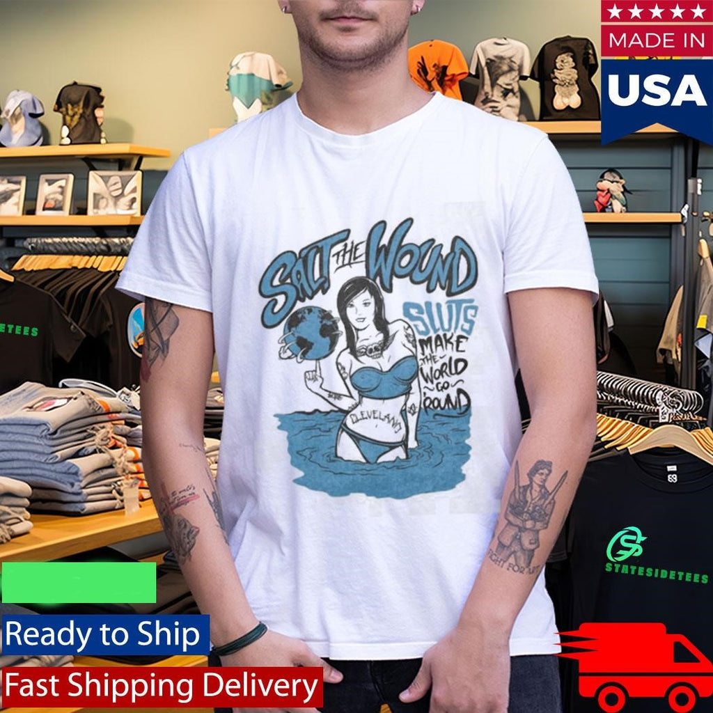 Salt The Wound Sluts Make The World Go Round Shirt