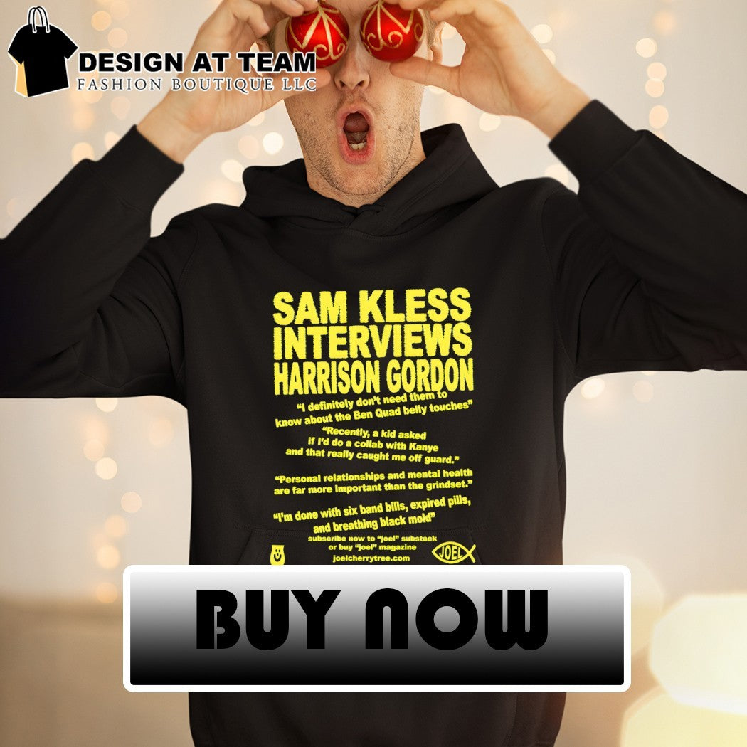 Sam kless interviews harrison gordon I definitely don’t need them to know about the ben quad belly touches shirt