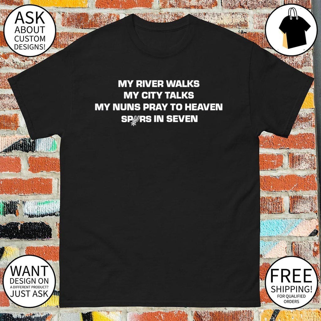 San Antonio Spurs My River Walks My City Talks My Nuns Pray To Heaven Spurs In Seven shirt