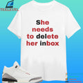 She Needs To Delete Her Inbox Shirt