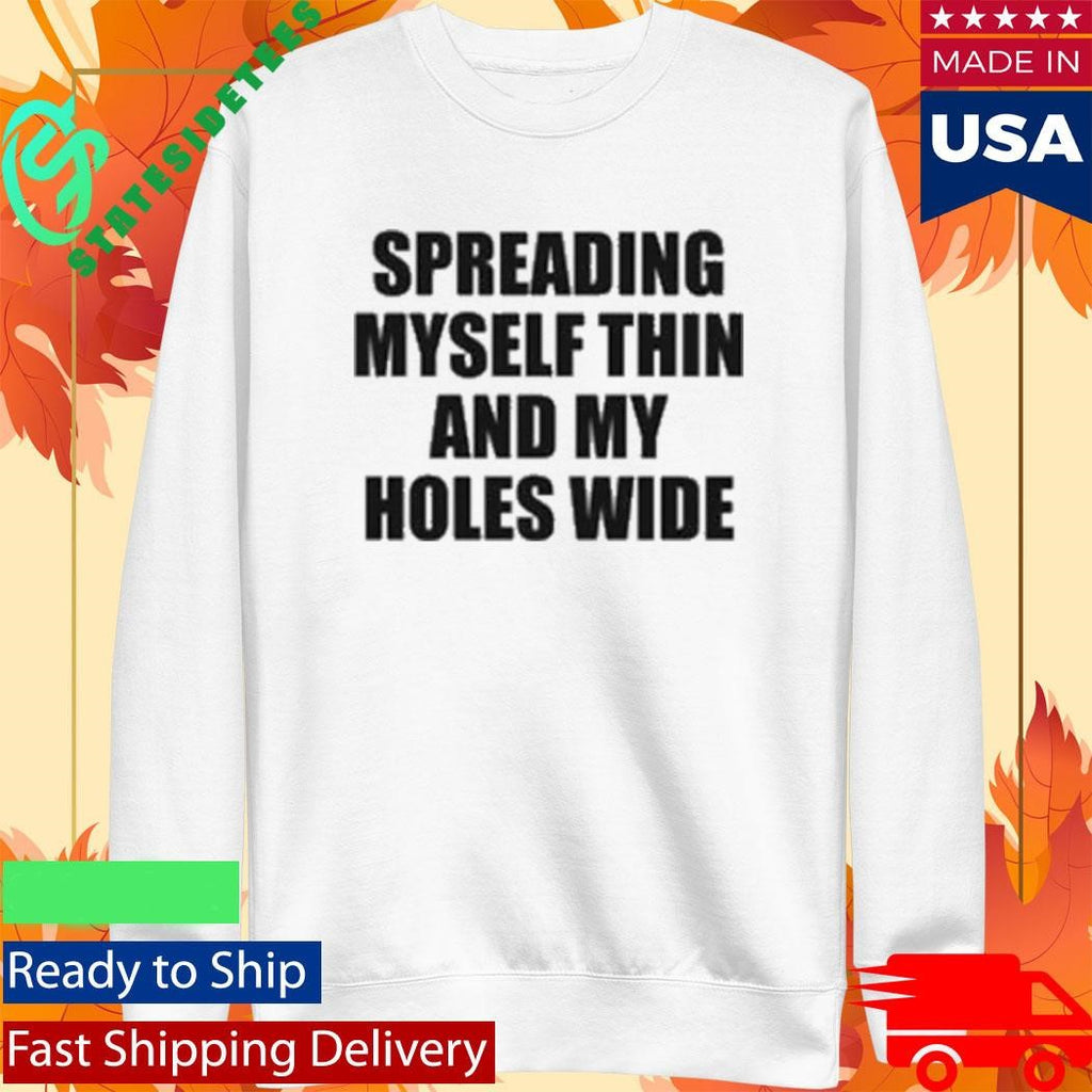 Spreading Myself Thin And My Holes Wide Shirt