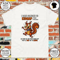 Squirrel I dare someone to kidnap me as soon as the meds wear off they’ll pay me to leave shirt