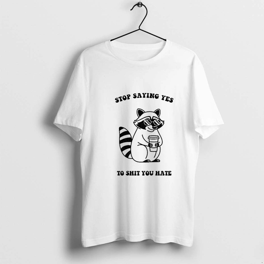 Stop Saying Yes To Shit You Hate Raccoon Tshirts Sweater