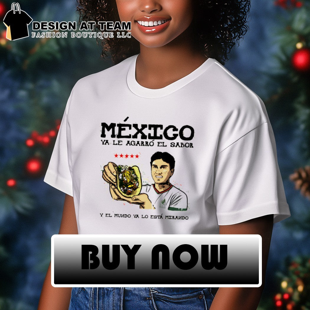 Taco Mexico Ya Le Agarro El Sabor Y El Mundo Ya Lo Esta Mirando World Cup 2026 shirt