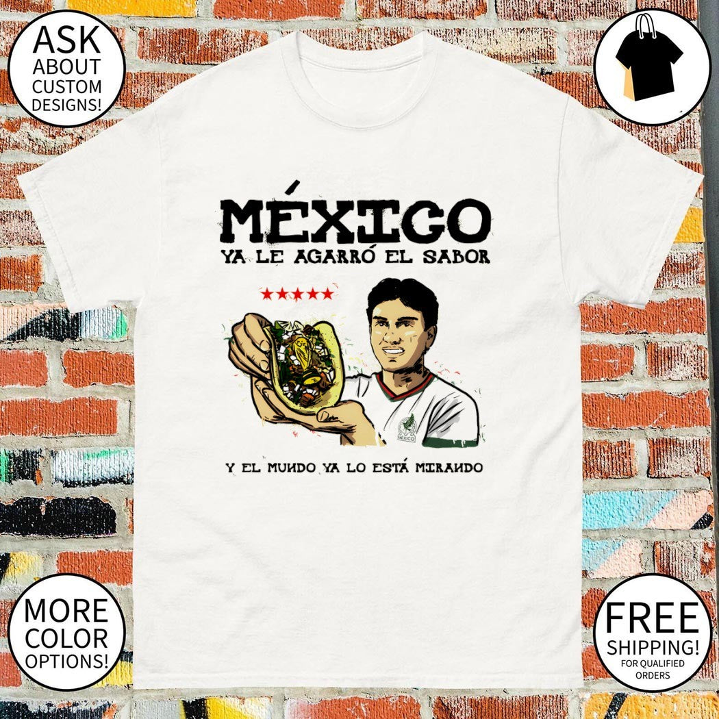 Taco Mexico Ya Le Agarro El Sabor Y El Mundo Ya Lo Esta Mirando World Cup 2026 shirt
