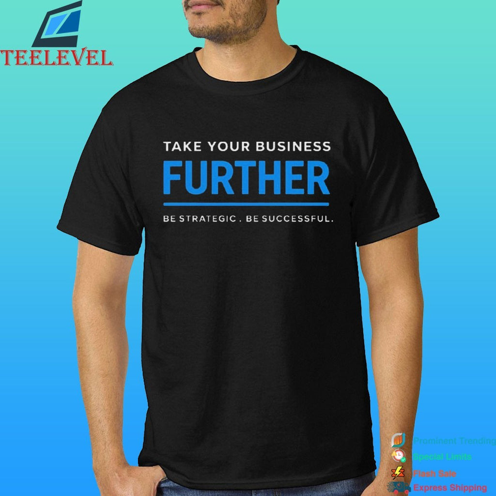 Take Your Business Further Be Strategic Be Successful Shirt
