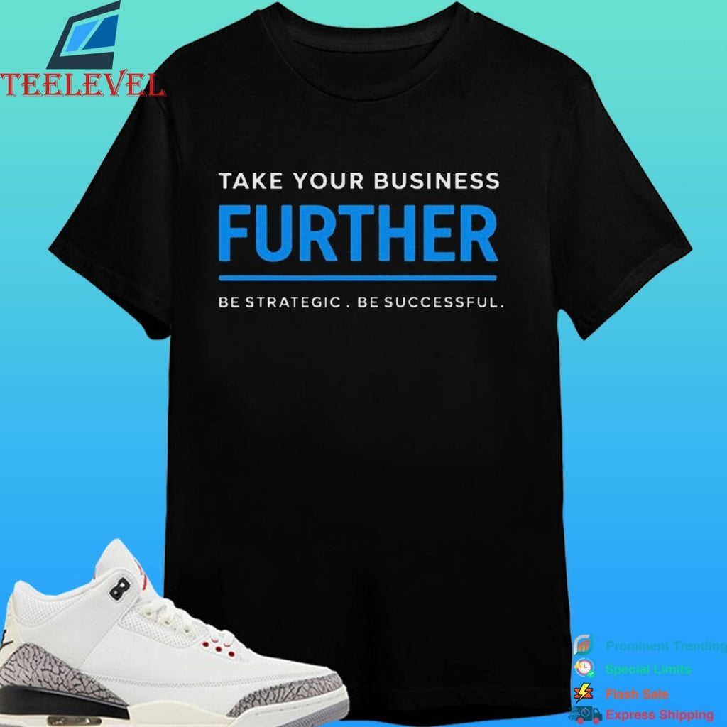 Take Your Business Further Be Strategic Be Successful Shirt