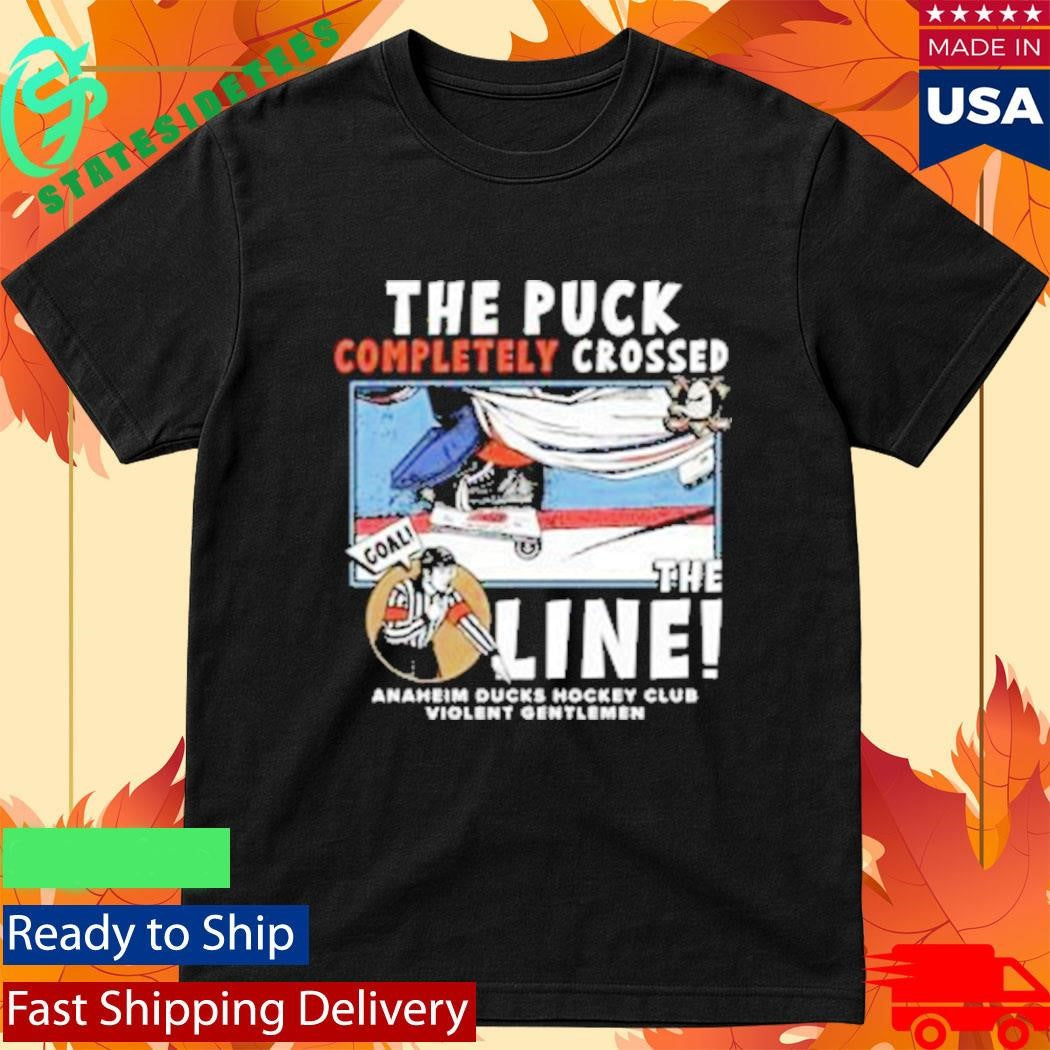 The Puck Completely Crossed The Line Anaheim Ducks Hockey Club Shirt
