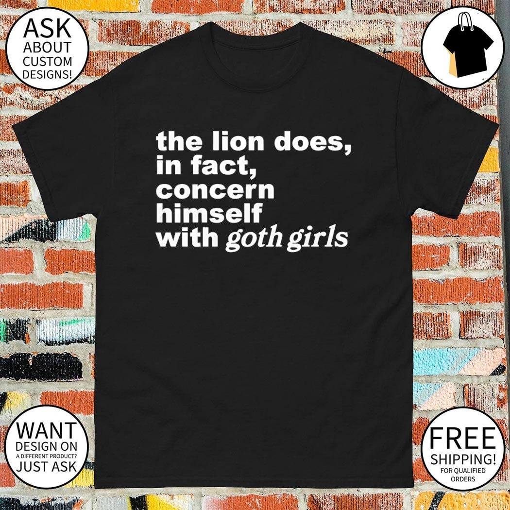 The lion does in fact concern himself with goth girls shirt