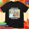 There Is A Life Waiting For You Where You Can Feed The Racoons Shirt