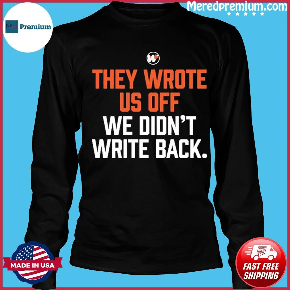 They Wrote Us Off We Didn’t Write Back Shirt