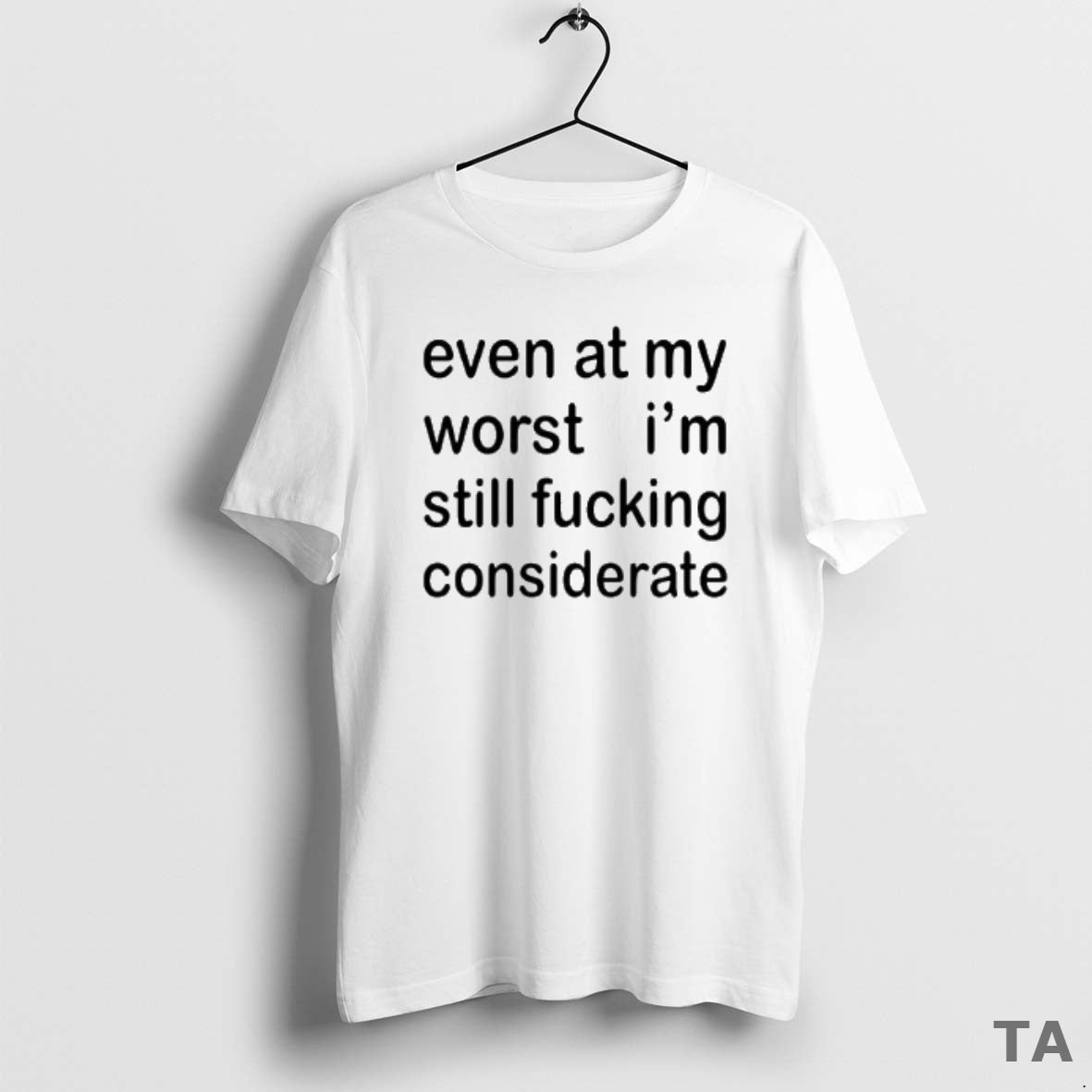 Top Even At My Worst Im Still Fucking Considerate T Shirt Sweater