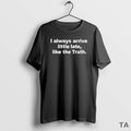 Top I Always Arrive Little Late Like The Truth Black T Shirt Sweater