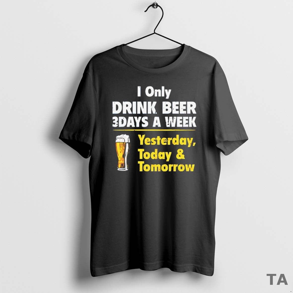 Top I Only Drink Beer 3 Days A Week Yesterday Today And Tomorrow