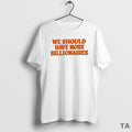 Top We Should Have More Billionaires Orange T Shirt Sweater