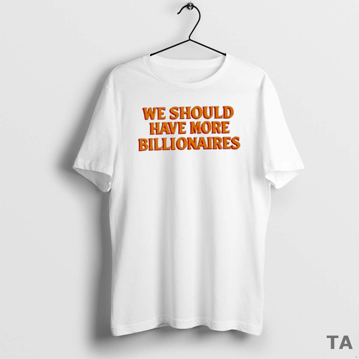 Top We Should Have More Billionaires Orange T Shirt Sweater