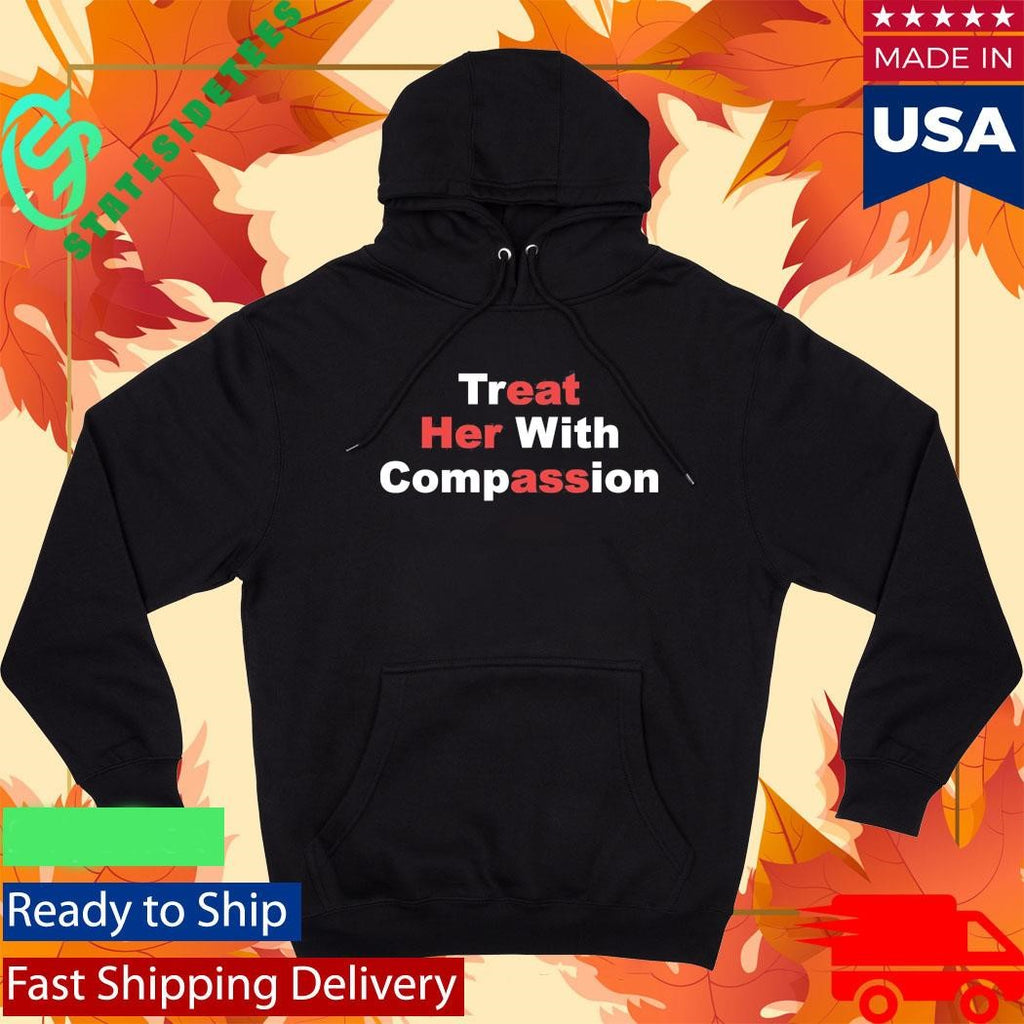 Treat Her With Compassion Shirt
