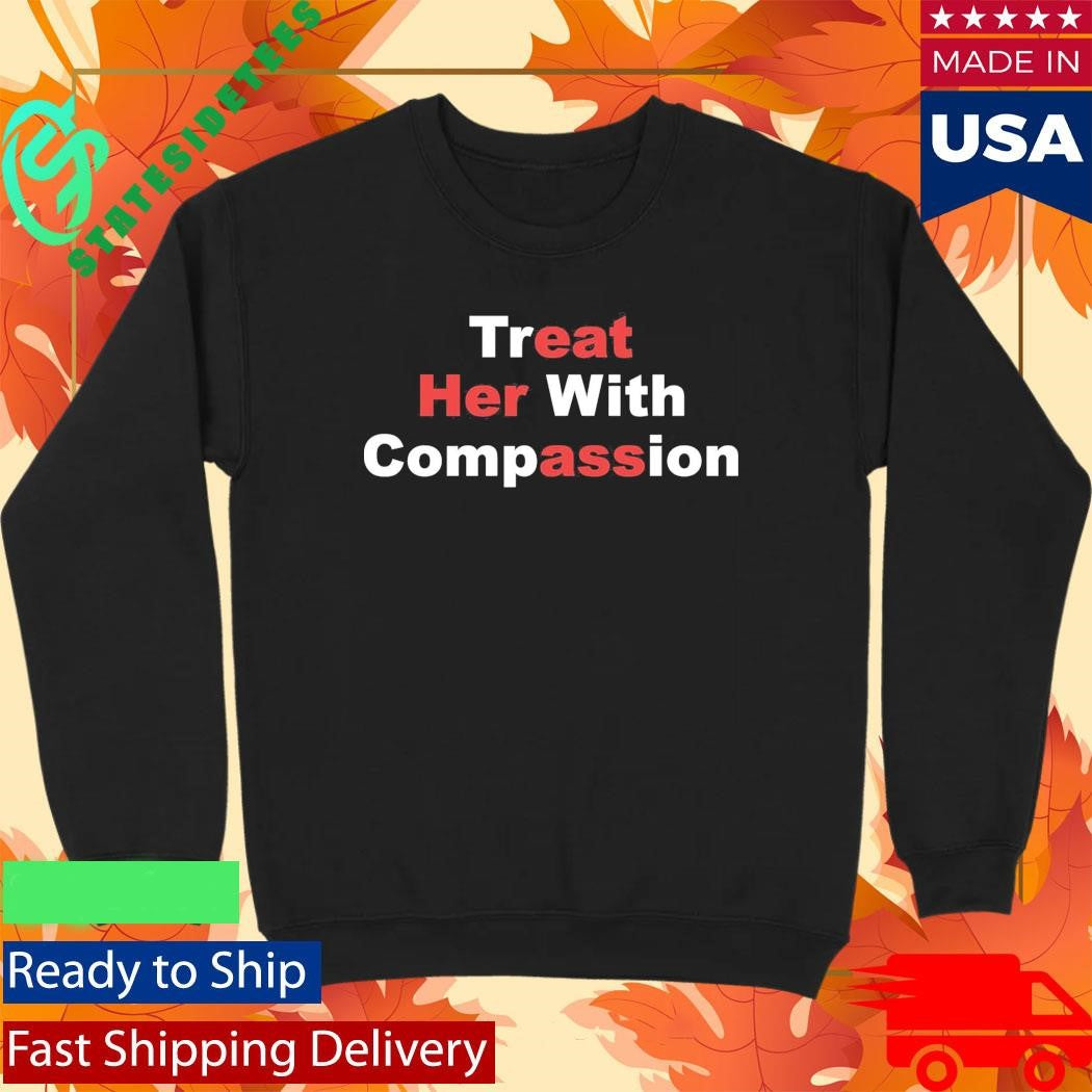 Treat Her With Compassion Shirt