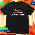 Treat Her With Compassion Shirt